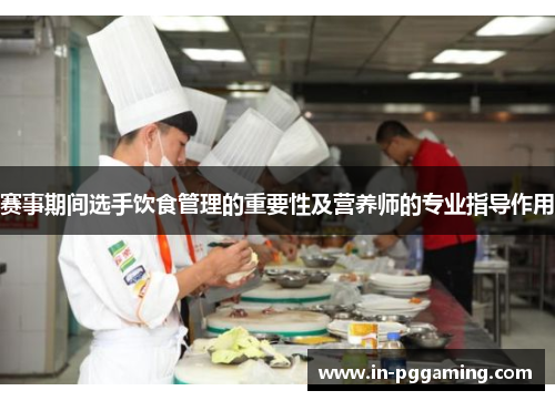 赛事期间选手饮食管理的重要性及营养师的专业指导作用 赛事期间选手饮食管理的重要性及营养师的专业指导作用
