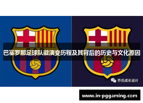 巴塞罗那足球队徽演变历程及其背后的历史与文化原因 巴塞罗那足球队徽演变历程及其背后的历史与文化原因