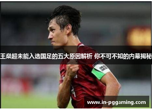 王燊超未能入选国足的五大原因解析 你不可不知的内幕揭秘 王燊超未能入选国足的五大原因解析 你不可不知的内幕揭秘