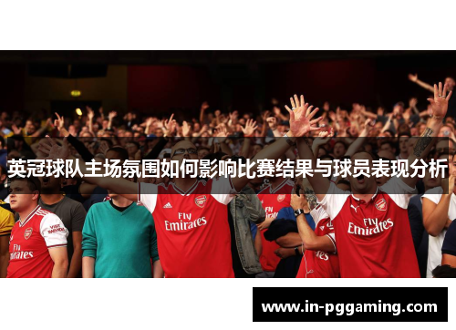 英冠球队主场氛围如何影响比赛结果与球员表现分析