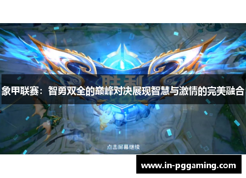 象甲联赛：智勇双全的巅峰对决展现智慧与激情的完美融合
