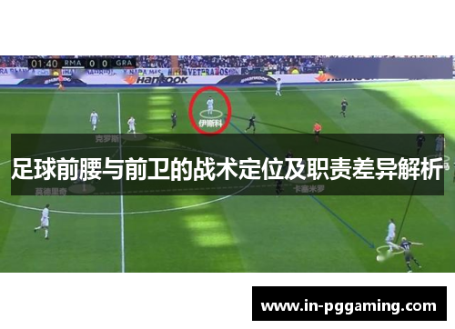 足球前腰与前卫的战术定位及职责差异解析