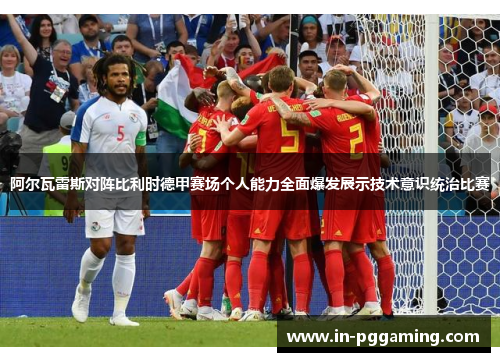 阿尔瓦雷斯对阵比利时德甲赛场个人能力全面爆发展示技术意识统治比赛