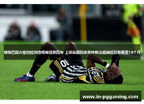 博格巴因兴奋剂检测违规被禁赛四年 上诉后国际体育仲裁法庭缩短禁赛期至18个月 博格巴因兴奋剂检测违规被禁赛四年 上诉后国际体育仲裁法庭缩短禁赛期至18个月