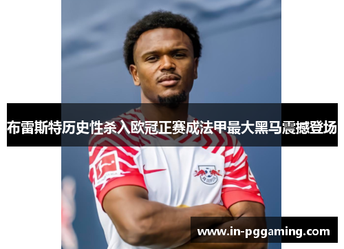 布雷斯特历史性杀入欧冠正赛成法甲最大黑马震撼登场