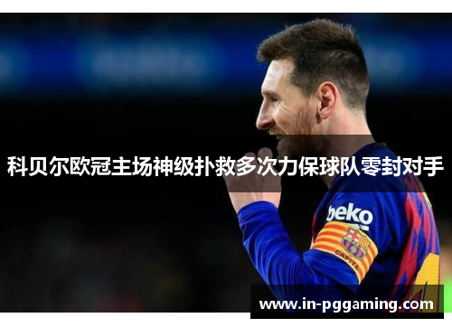 科贝尔欧冠主场神级扑救多次力保球队零封对手