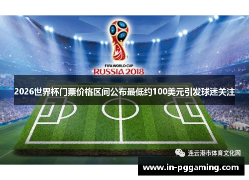 2026世界杯门票价格区间公布最低约100美元引发球迷关注