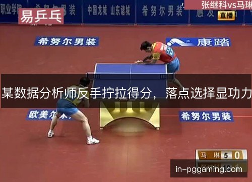 某数据分析师反手拧拉得分，落点选择显功力